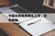 GOGO体育娱乐网页版-中国女排世界排名上升，状态回暖。