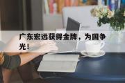 GOGO体育娱乐网页版-广东宏远获得金牌，为国争光！