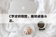 GOGO体育在线注册-C罗逆转取胜，展现顽强斗志。