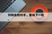 GOGO体育在线注册-刘翔击败对手，晋级下一轮。