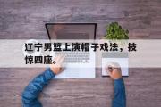 GOGO体育娱乐网页版-辽宁男篮上演帽子戏法，技惊四座。