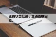 GOGO体育在线注册-王磊状态低迷，遭遇连败困局。