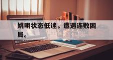 GOGO体育在线注册-姚明状态低迷，遭遇连败困局。