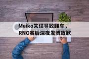 GOGO体育官方网址-Meiko失误导致翻车，RNG赛后深夜发博致歉