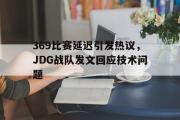GOGO体育在线注册-369比赛延迟引发热议，JDG战队发文回应技术问题