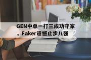 GOGO体育在线注册-GEN中单一打三成功守家，Faker遗憾止步八强