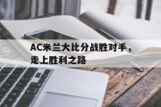 GOGO体育官方网址-AC米兰大比分战胜对手，走上胜利之路