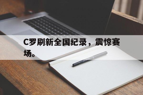 C罗刷新全国纪录，震惊赛场。