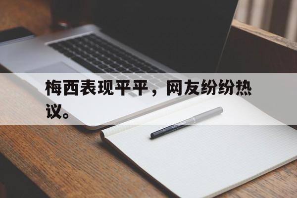 梅西表现平平，网友纷纷热议。