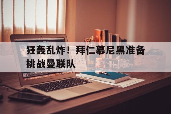 狂轰乱炸！拜仁慕尼黑准备挑战曼联队