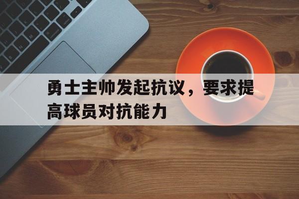 勇士主帅发起抗议，要求提高球员对抗能力