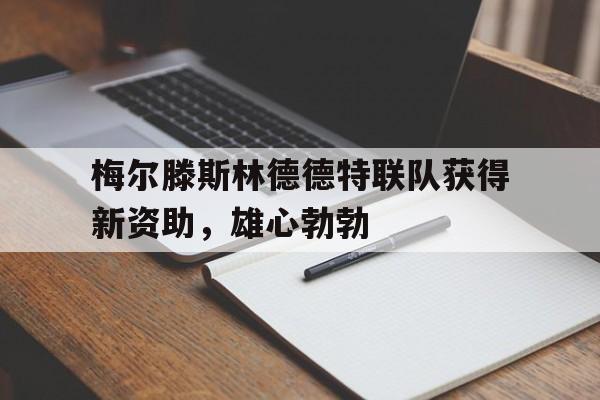 梅尔滕斯林德德特联队获得新资助，雄心勃勃