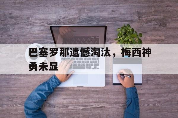 巴塞罗那遗憾淘汰，梅西神勇未显