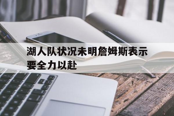 湖人队状况未明詹姆斯表示要全力以赴